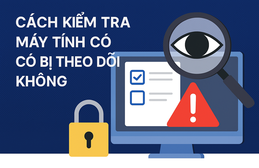 Cách kiểm tra máy tính có bị theo dõi không