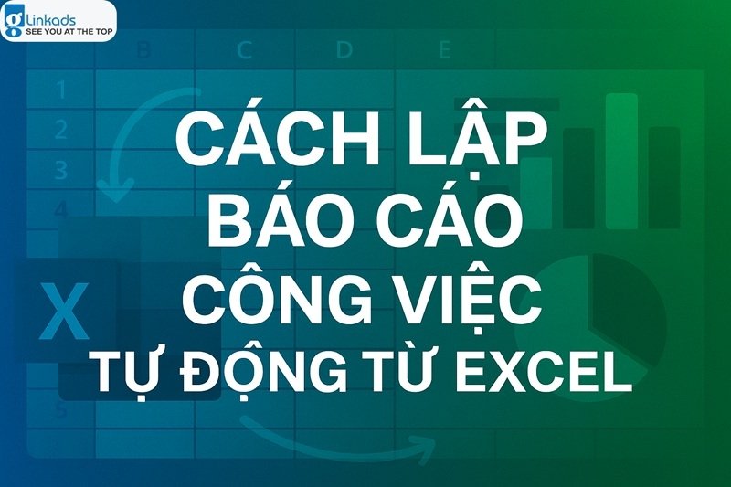 Cách lập báo cáo công việc tự động từ Excel