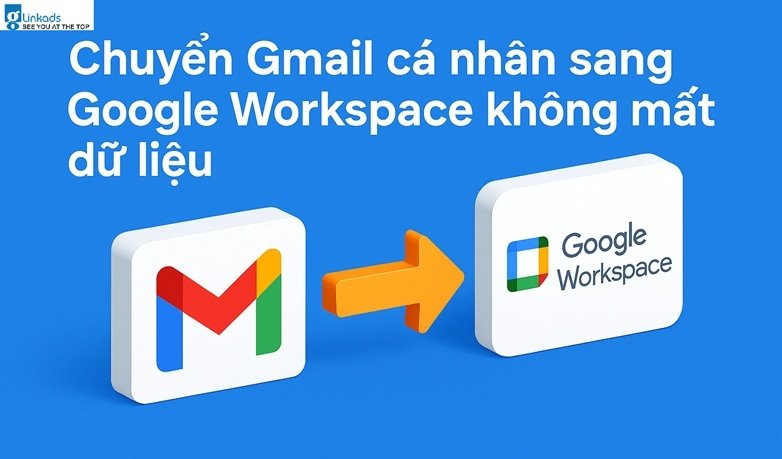 Chuyển Gmail cá nhân sang Google Workspace không mất dữ liệu