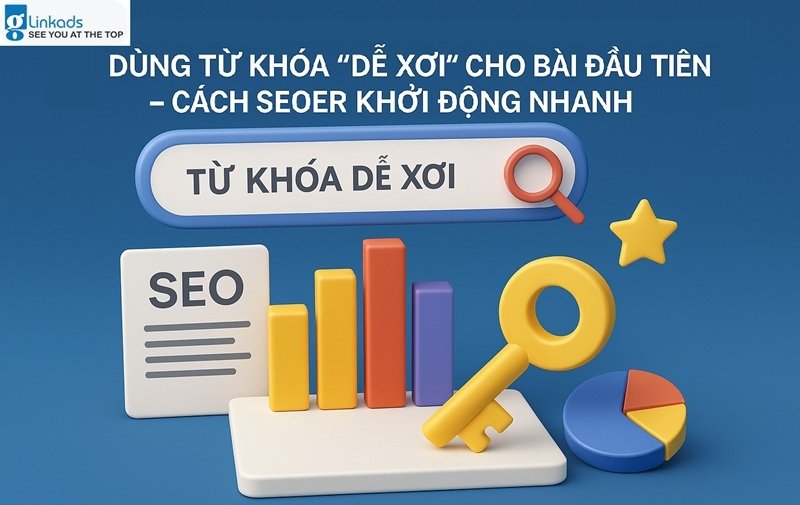 Dùng từ khóa dễ xơi cho bài đầu tiên, cách SEOer khởi động nhanh chóng