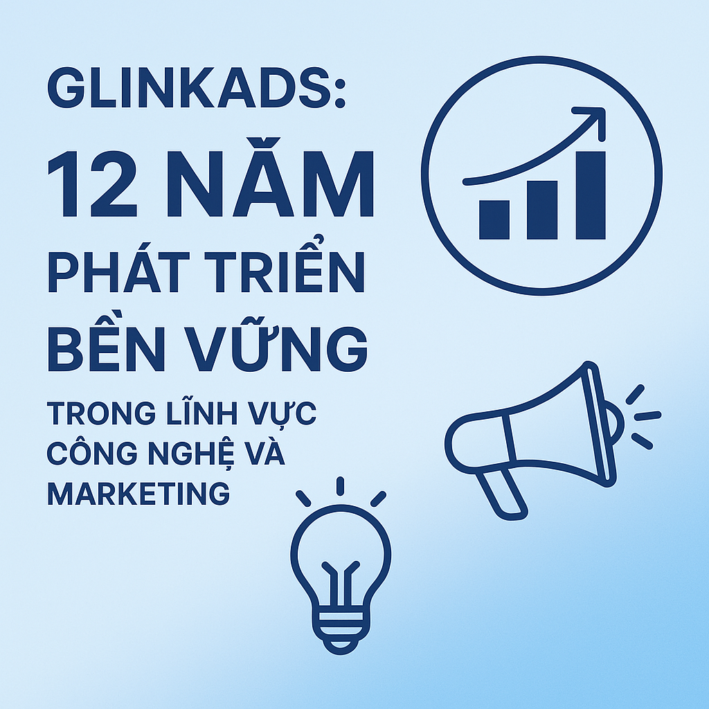 ​Glinkads: 12 Năm Phát Triển Bền Vững Trong Lĩnh Vực Công Nghệ Và Marketing​