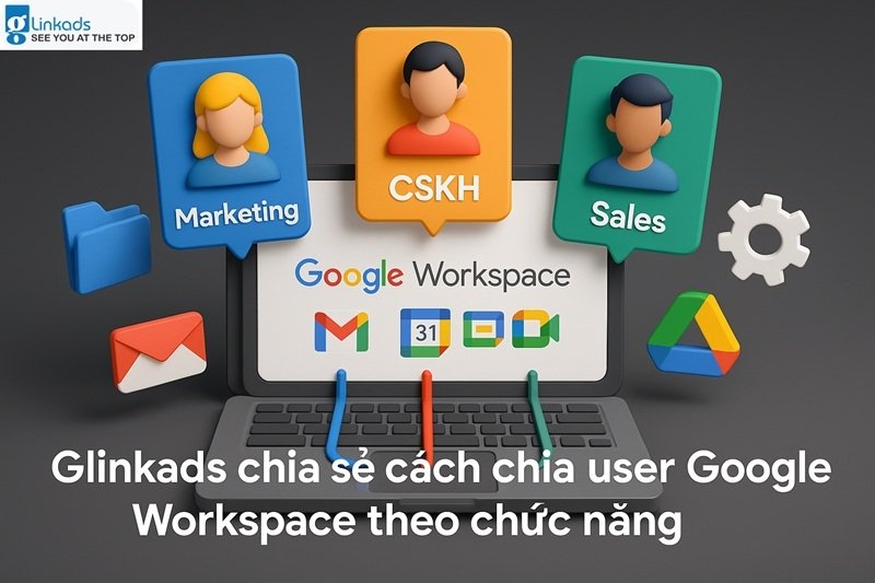 Glinkads chia sẻ cách chia user Google Workspace theo chức năng