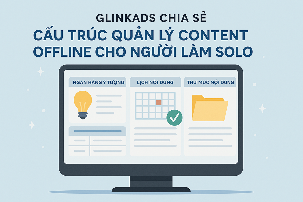 Glinkads chia sẻ cấu trúc quản lý content offline cho người làm solo