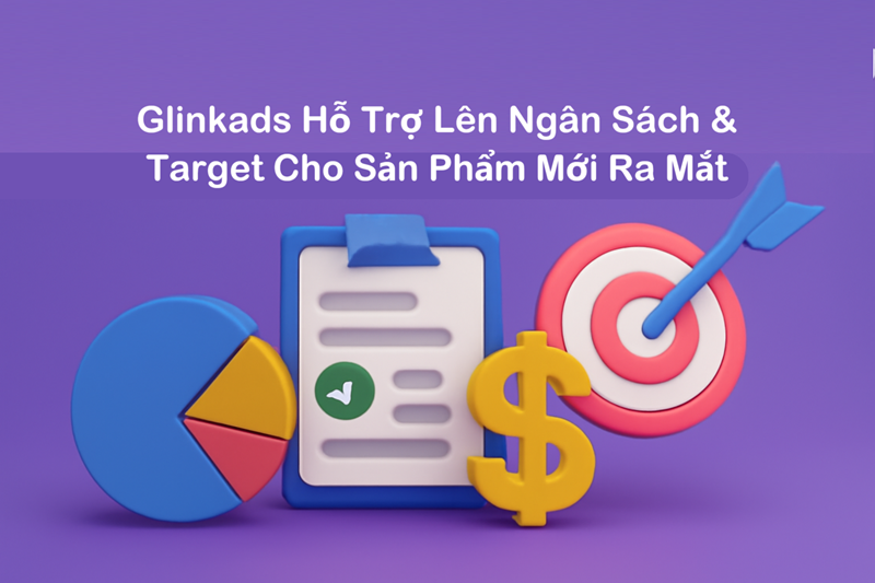 Glinkads Hỗ Trợ Lên Ngân Sách Quảng Cáo & Target Cho Sản Phẩm Mới Ra Mắt