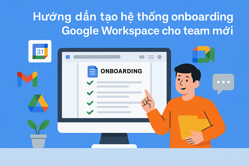 Hướng dẫn tạo hệ thống onboarding Google Workspace cho team mới