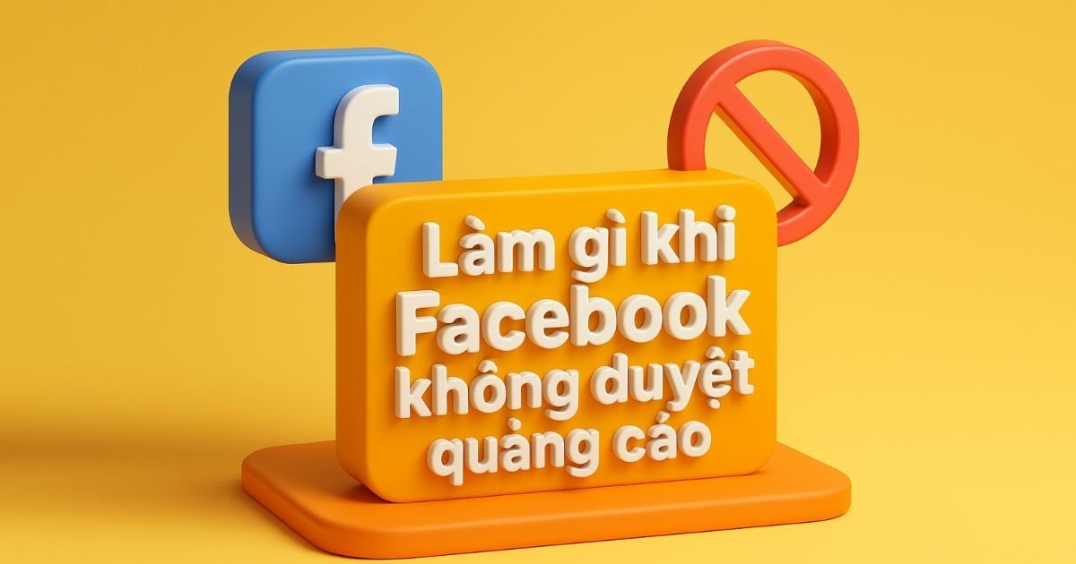 Làm gì khi Facebook không duyệt quảng cáo?